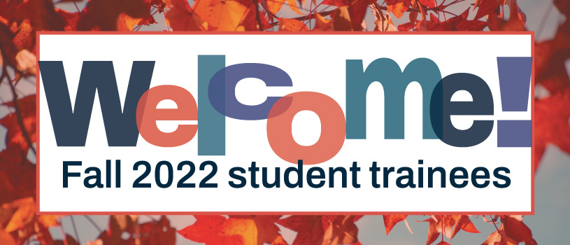 Welcome, fall 2022 student trainees