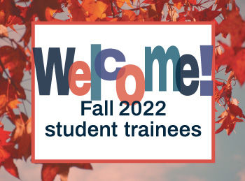 Welcome, fall 2022 student trainees!