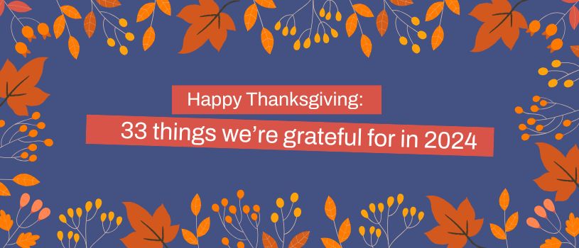 Happy Thanksgiving: 33 things we're grateful for in 2024!