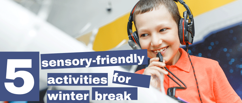 Five sensory-friendly activities for winter break