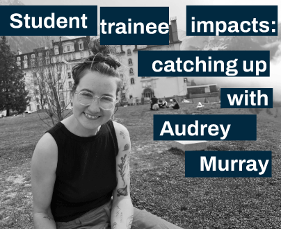 Student trainee impacts: catching up with Audrey Murray