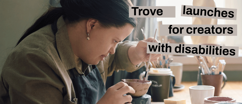 Trove launches for creators with disabilities