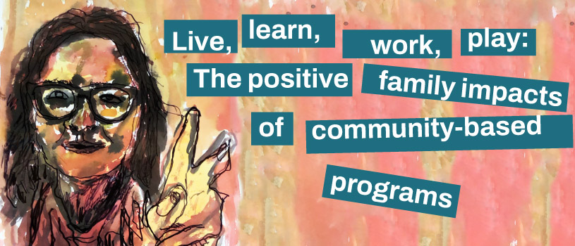 Live, learn, work, play: the positive family impacts of community-based programs