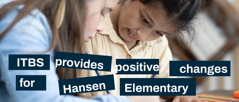 ITBS provides positive changes for Hansen Elementary
