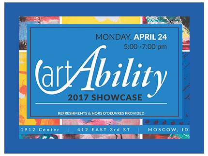 Come to our 2017 artAbility Showcase at 5 pm on April 24 at the 1912 Center in Moscow.